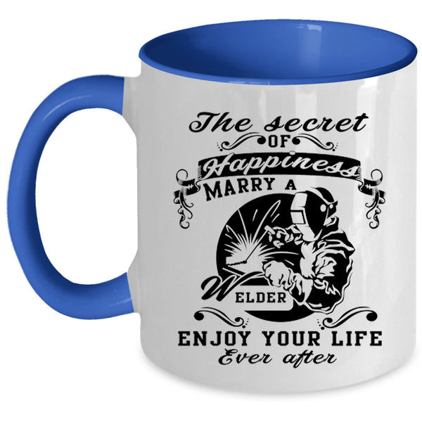 Love Coffee Mug, The Secret Of Happiness Marry A Welder Accent Mug