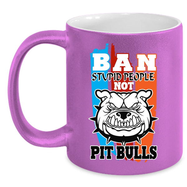 Ban Stupid People Not Pit Bull Coffee Mug, Cool Pit Bulls Coffee Cup