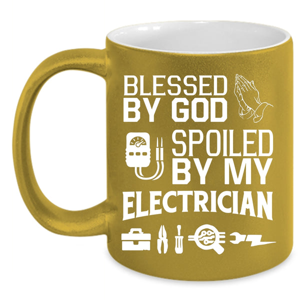 Blessed By God Coffee Mug, Spoiled By My Electrician Coffee Cup