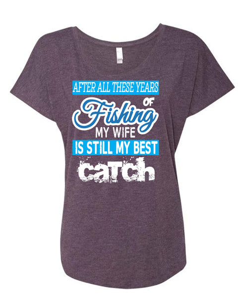 Fishing My Wife Is Still My Best Catch T Shirt, I Love Fishing T Shirt, Cool Shirt (Ladies' Triblend Dolman Sleeve)