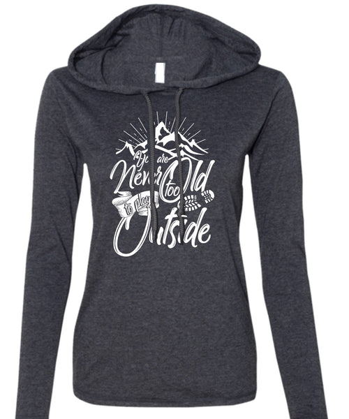 You Are Never Too Old To Play Outside T Shirt, Being A Hiker T Shirt (Anvil Ladies Ringspun Hooded)