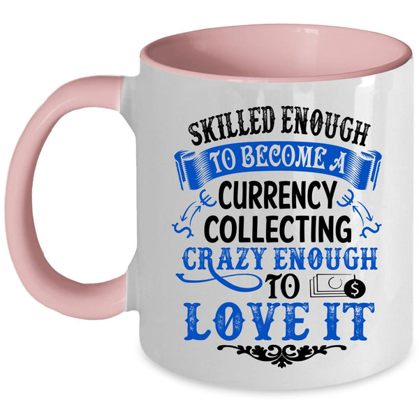 I Love It Coffee Mug, Skilled Enough To Become A Currency Collecting Accent Mug