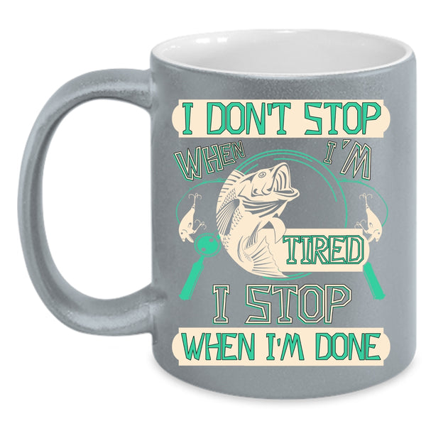 I Don't Stop When I'm Tired Coffee Mug, I Stop When I'm Done Coffee Cup