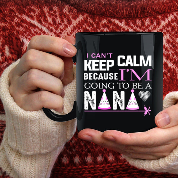 I Can't Keep Calm Coffee Mug, I'm Going To Be A Nana Coffee Cup