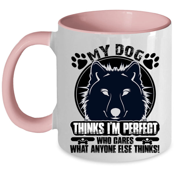 Cool Dogs Coffee Mug, My Dog Thinks I'm Perfect Accent Mug