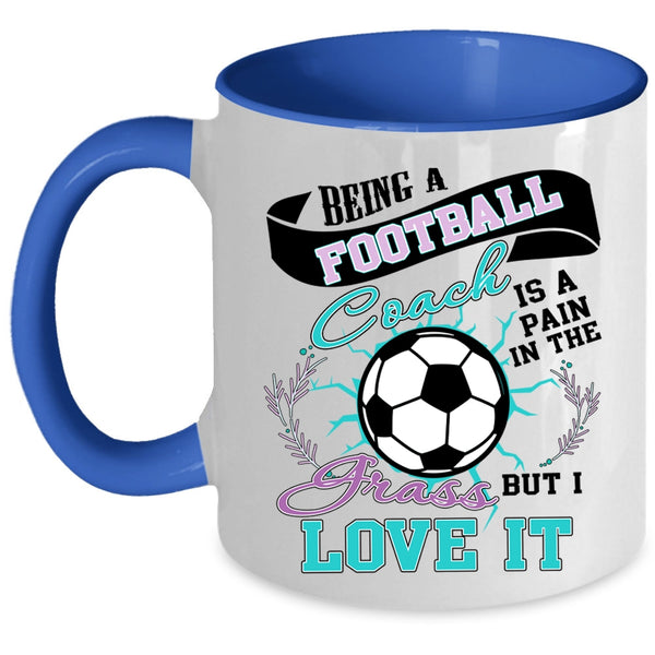 I Love It Coffee Mug, Being A Football Coach Accent Mug