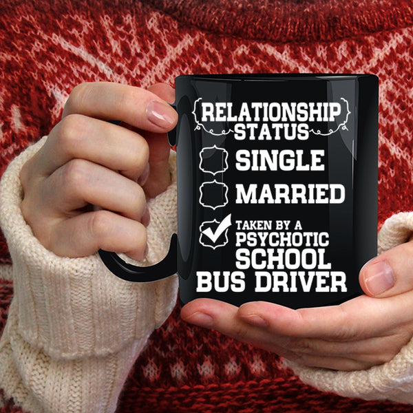 Relationship Status Coffee Mug, Taken By A Psychotic School Bus Driver Coffee Cup