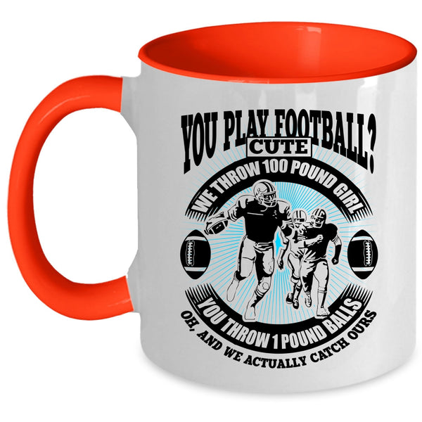 We Throw 100 Pound Girl Coffee Mug, You Play Football Accent Mug
