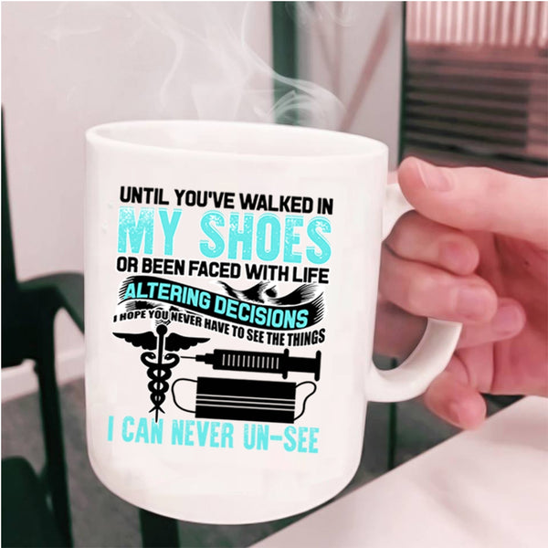 Cute Nurses Coffee Mug, Until You're Walked In My Shoes Cup