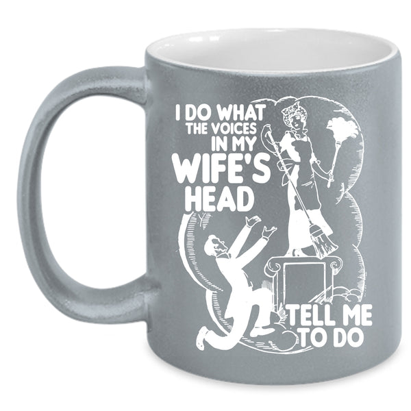 I Do What The Voices In My Wife's Head Coffee Mug, Cool Husband Coffee Cup