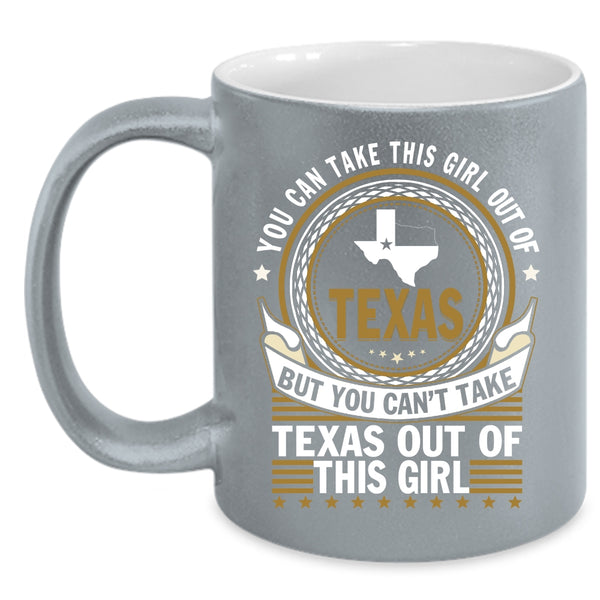 You Can't Take Texas Out Of This Girl Coffee Mug, Pretty Girls Coffee Cup