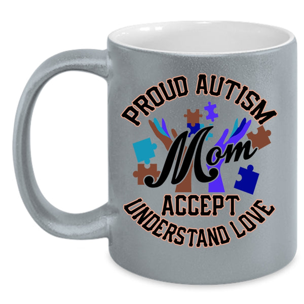 Cute Mom Coffee Mug, Proud Autism Mom Accept Understand Love Accent Mug