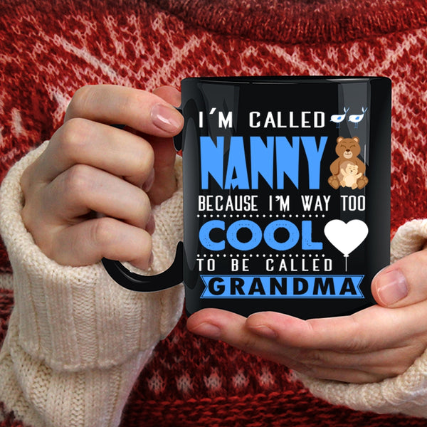 I'm Called Nanny Coffee Mug, I'm Way Too Cool To Be Called Grandma Coffee Cup