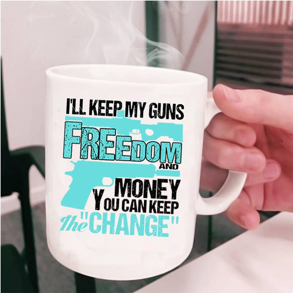 Cool Coffee Mug, I'll Keep My Guns Freedom And Money Cup