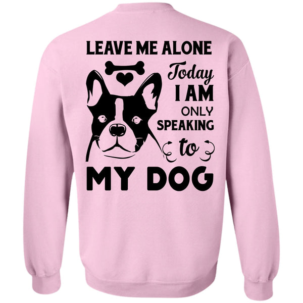 Favorite T Shirt, I Am Only Speaking To My Dog Sweatshirt