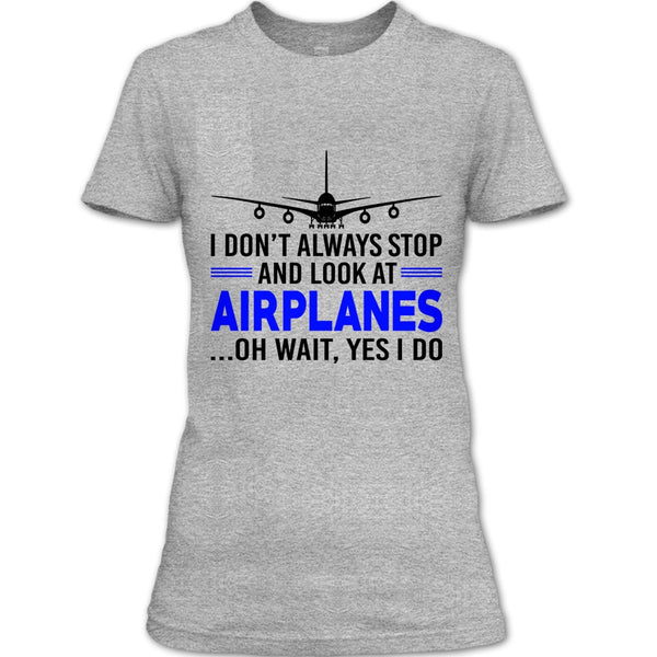 I Don't Always Stop And Look At Airplanes T Shirt, Funny Airplanes T Shirt