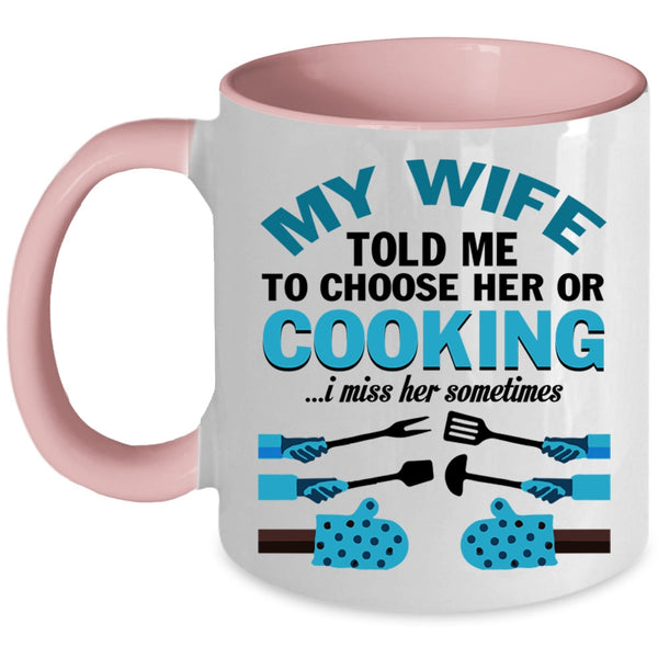 Cute Wife Coffee Mug, My Wife Told Me To Choose Her Or Cooking Accent Mug