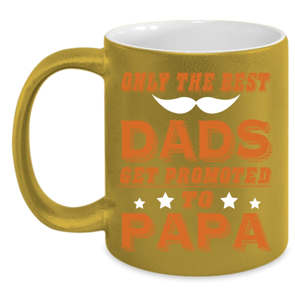 Only The Best Dads Get Promoted To Papa Coffee Mug, Funny Coffee Cup
