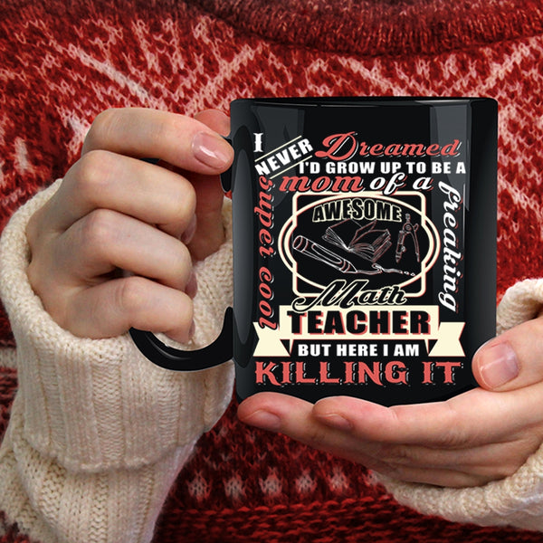 I'd Grow Up To Be A Mom Of A Math Teacher Coffee Mug, Awesome Math Teacher Coffee Cup