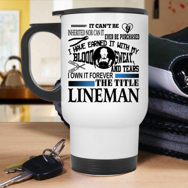 Cool Lineman Travel Mug, I Own It Forever The Title Lineman Mug