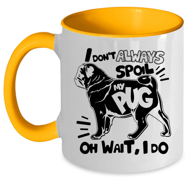 Funny Pug Coffee Mug, I Don't Always Spoil My Pug Accent Mug