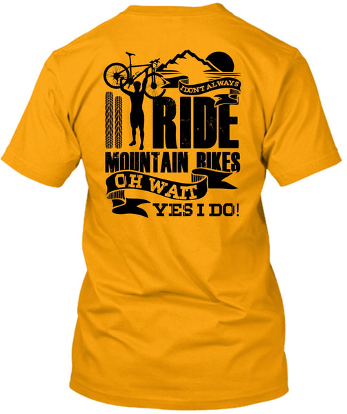I Don't Always Ride Mountain Bikes T Shirt, I Love Biker T Shirt