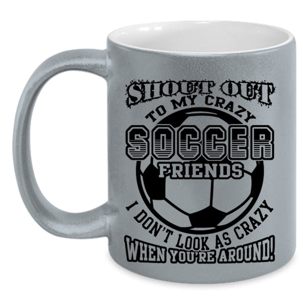Funny Gift For Soccer Player Coffee Mug, My Crazy Soccer Friends Accent Mug