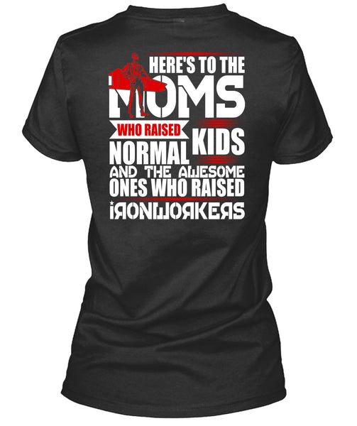 Who Raised Ironworkers T Shirt, Here's To The Moms T Shirt