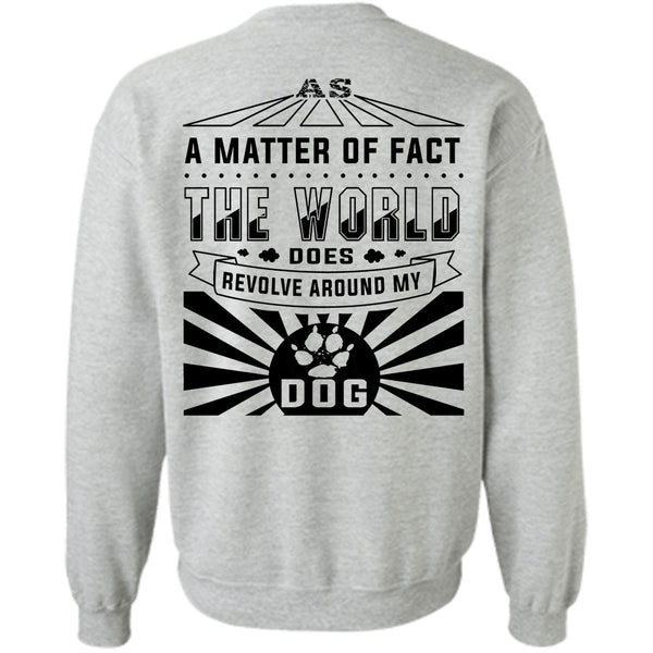 Loving T Shirt, The World Does Revolve Around My Dog Sweatshirt