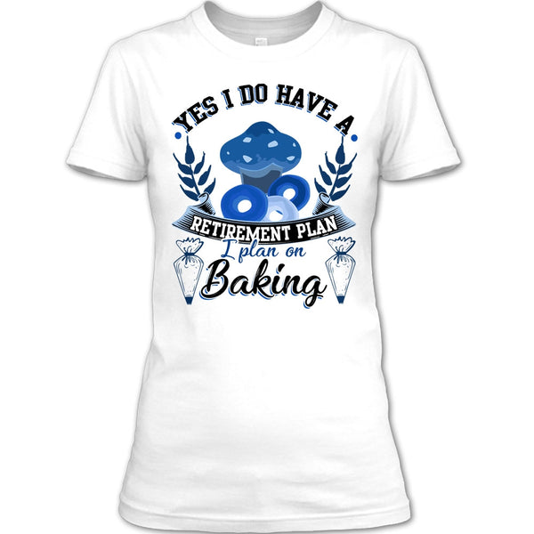 Yes I Do Have A Retirement Plan T Shirt, Coolest Baker T Shirt