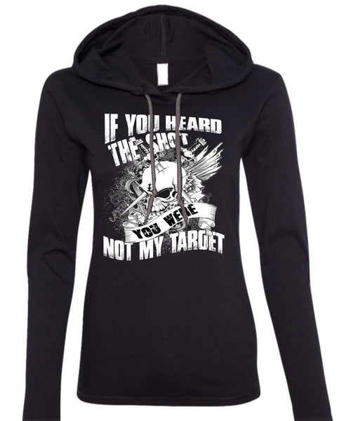 If You Heard The Shot T Shirt, You Were Not My Target T Shirt (Anvil Ladies Ringspun Hooded)