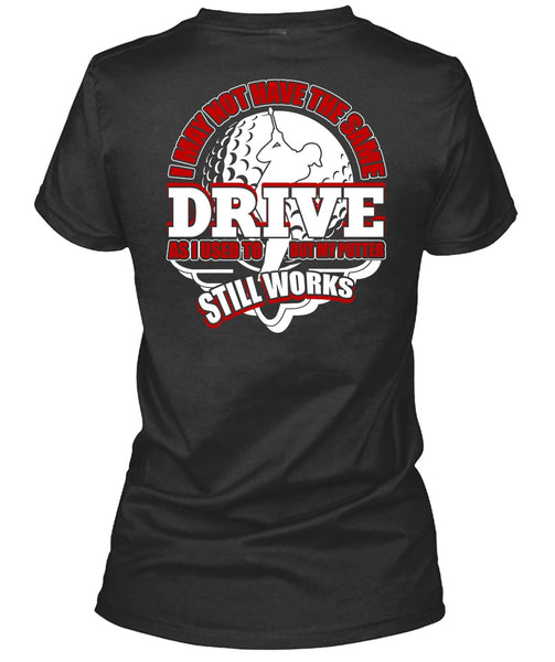 I May Not Have The Same Drive T Shirt, Being A Golfer T Shirt