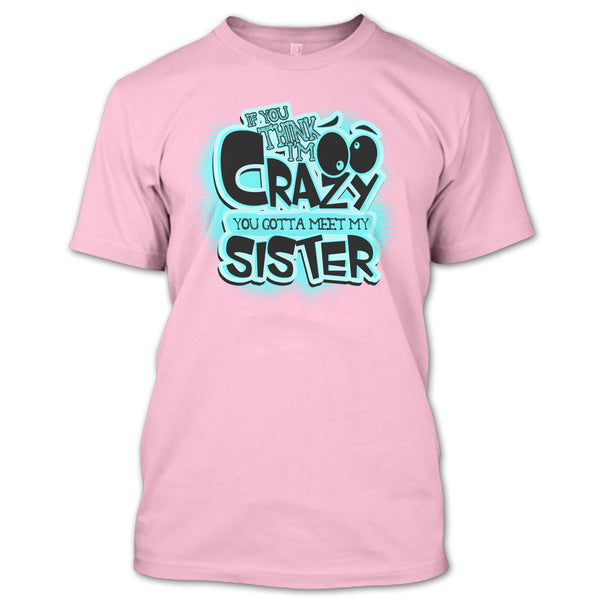 If You Think I'm Crazy T Shirt, Gift For Sister T Shirt