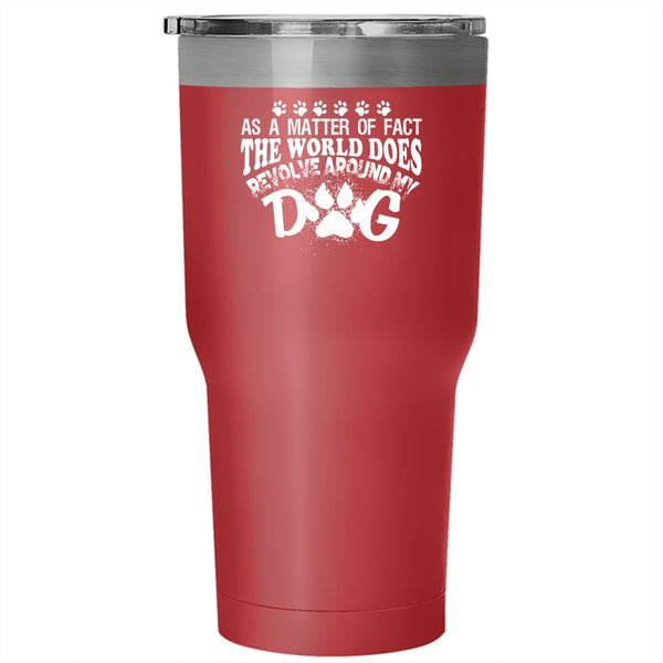 The World Does Revolve Around My Dog Tumbler 30 oz Stainless Steel, Lovely Dog Travel Mug
