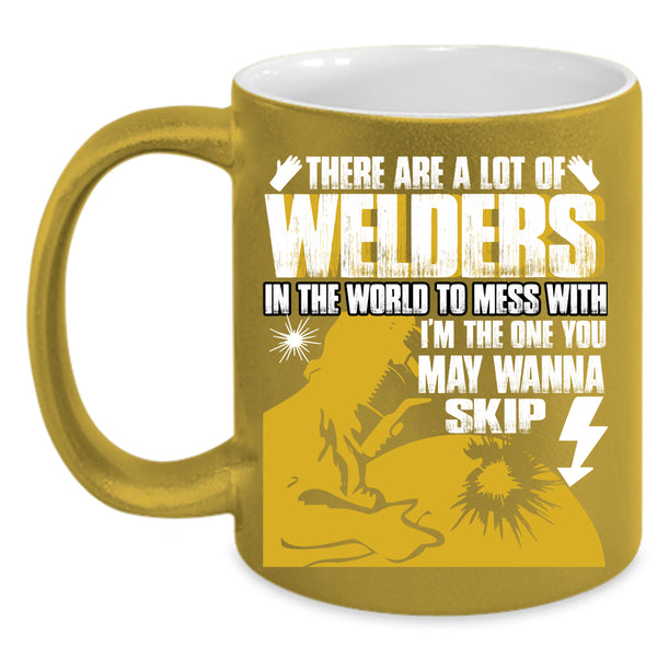 A Lot Of Welders In The World Coffee Mug, Don't Mess With Coffee Cup