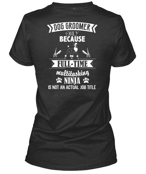Dog Groomer Only Because Full-Time Multitasking T Shirt, I Love Dog Groomer T Shirt