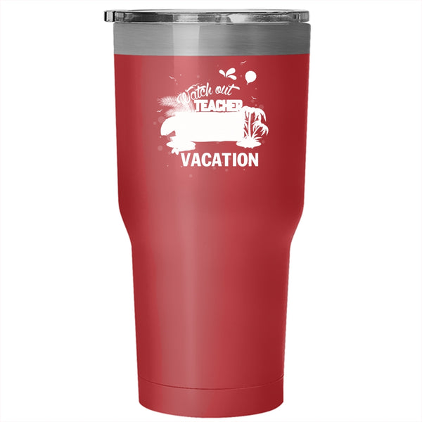 Watch Out Teacher On Summer Vacation Tumbler 30 oz Stainless Steel, Funny Travel Mug
