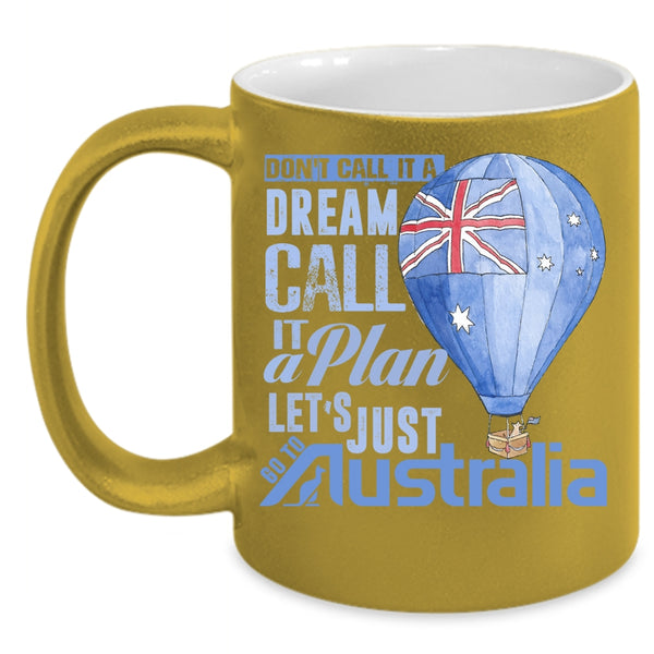 Don't Call It A Dream Call It A Plan Coffee Mug, Let's Just Go To Australia Coffee Cup