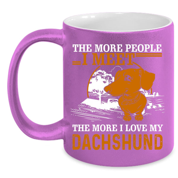 The More People I Meet Coffee Mug, I Love My Dachshund Coffee Cup