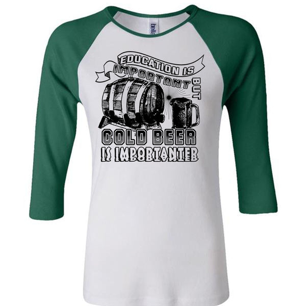 Education Is Important But Cold Beer Is Importanter T Shirt, My Life T Shirt