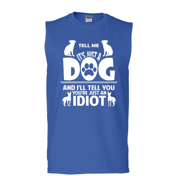 Tell Me It's Just A Dog Shirt, I'll Tell You You're Just An Idiot Shirt (Men's Cotton Sleeveless)