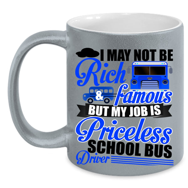 My Job Is Priceless School Bus Driver Coffee Mug, I May Not Be Rich And Famous Accent Mug