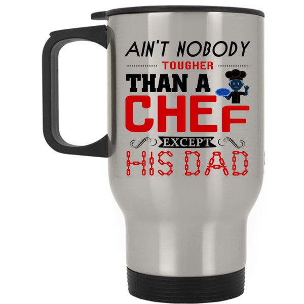 Cool Travel Mug, Ain't Nobody Tougher Than A Chef Except His Dad Mug