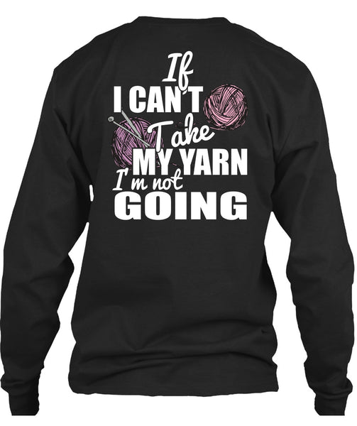 If I Can't Take My Yarn T Shirt, I'm Not Going T Shirt