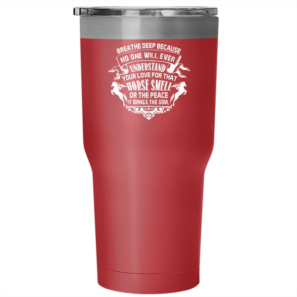 No One Will Ever Understand Your Love Tumbler 30 oz Stainless Steel, Horse Smell Or The Peace Travel Mug
