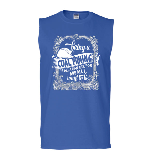 Being A Coal Mining T Shirt, All I Way To Be T Shirt, Cool T Shirt (Men's Cotton Sleeveless)
