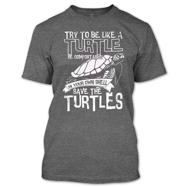 Try To Be Like A Turtle T Shirt, Your Own Shell Save The Turtles T Shirt