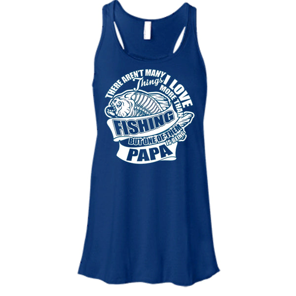 I Love More Than Fishing T Shirt, Being Papa Tank Top
