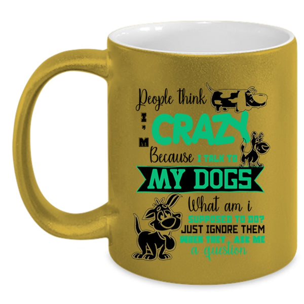 I Talk To My Dogs Coffee Mug, People Think I'm Crazy Accent Mug
