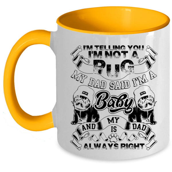 My Dad Said I'm A Baby Coffee Mug, I'm Telling You I'm Not A Pug Accent Mug